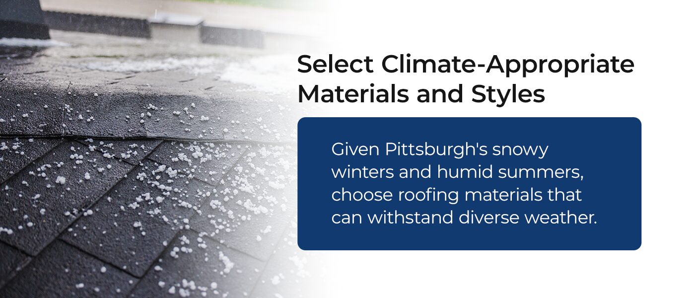 Given Pittsburgh's snowy winters and humid summers, choose roofing materials that can withstand diverse weather.